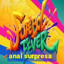 anal surpresa